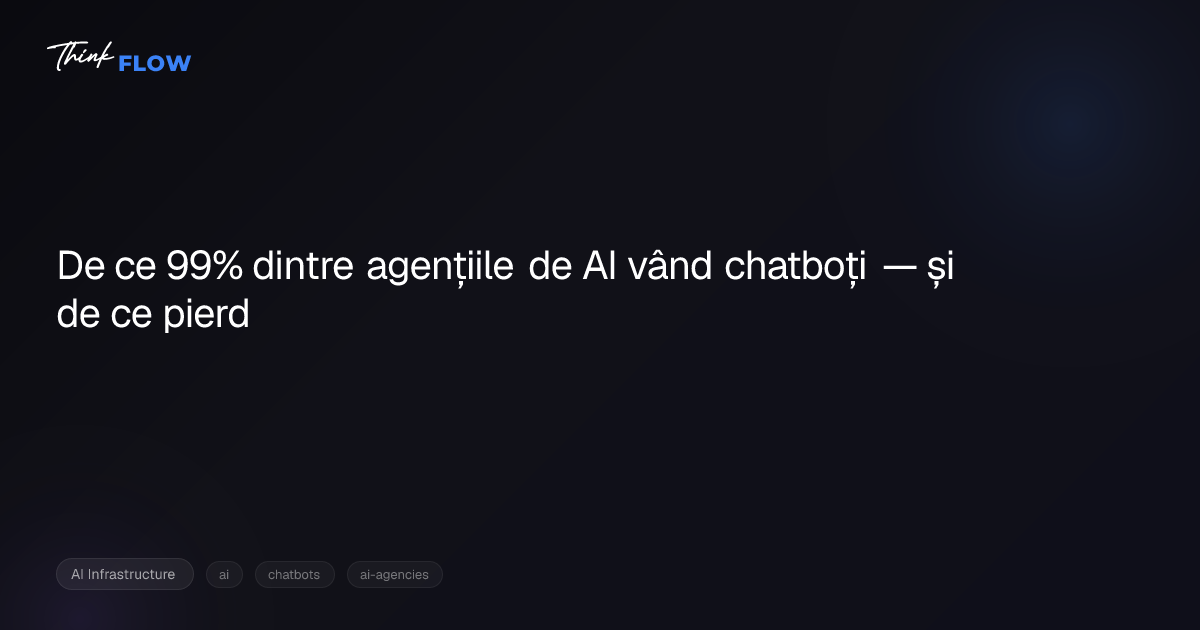 De ce 99% dintre agențiile de AI vând chatboți — și de ce pierd