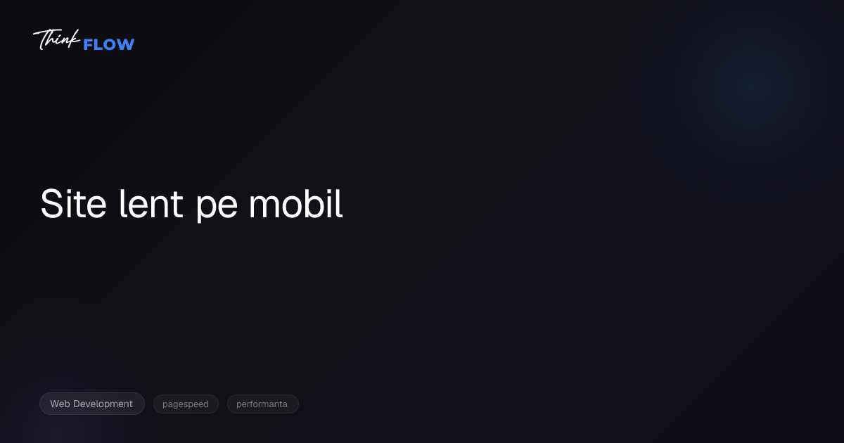 De ce se încarcă greu site-ul tău pe mobil — și ce poți repara singur