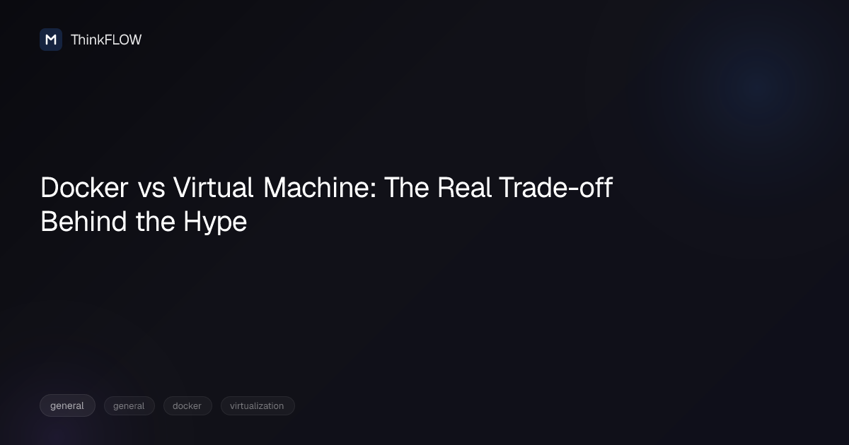Docker vs Virtual Machine: The Real Trade-off Behind the Hype